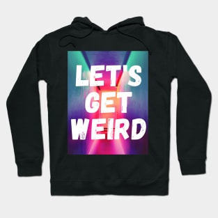 Let's Get Weird statement Love Tshirt Geek colourful inner freak Tee funny Hoodie